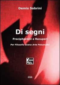 Di segni. Precipitazioni e recuperi. Per filosofia scena arte psicanalisi - Demis Sobrini - copertina