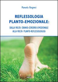 Reflessologia planto-emozionale. Dalla volta cranio-cerebro-emozionale alla volta planto-reflessologica - Manuela Bargnesi - copertina