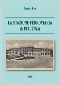 La stazione ferroviaria di Piacenza - Daniele Bua - copertina