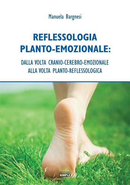 Reflessologia planto-emozionale. Dalla volta cranio-cerebro-emozionale alla volta planto-reflessologica - Manuela Bargnesi - ebook