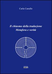 Il chiasmo della traduzione. Metafora e verità - Carla Canullo - copertina