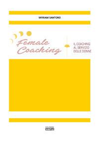 Female coaching. Il coaching al servizio della donne - Myriam Santoro - copertina