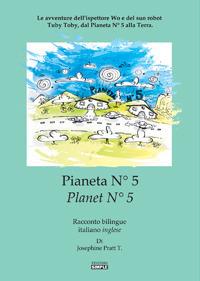 Pianeta N° 5.Le avventure dell'ispettore Wo e del suo robot Tuby Toby, dal pianeta N° 5 alla Terra. Ediz. italiana e inglese - Josephine Pratt - copertina