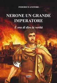 Nerone un grande Imperatore. È ora di dire la verità - Federico Anitori - copertina