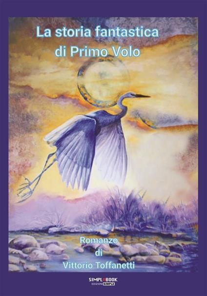 La storia fantastica di Primo Volo - Vittorio Toffanetti - ebook