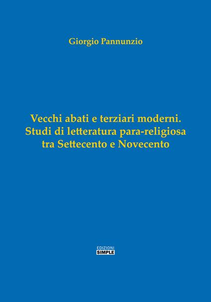 Vecchi abati e terziari moderni. Studi di letterartura para-religiosa tra Settecento e Novecento - Giorgio Pannunzio - copertina