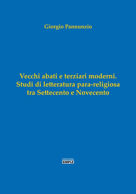 Vecchi abati e terziari moderni. Studi di letterartura para-religiosa tra Settecento e Novecento - Giorgio Pannunzio - copertina