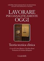 Lavorare psicoanaliticamente oggi. Teoria tecnica clinica