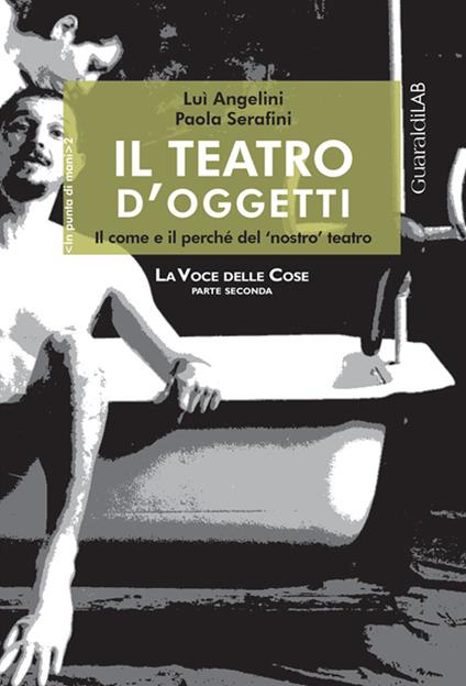 Il teatro d'oggetti. Il come e il perché del nostro teatro - Lui Angelini,Paola Serafini - copertina