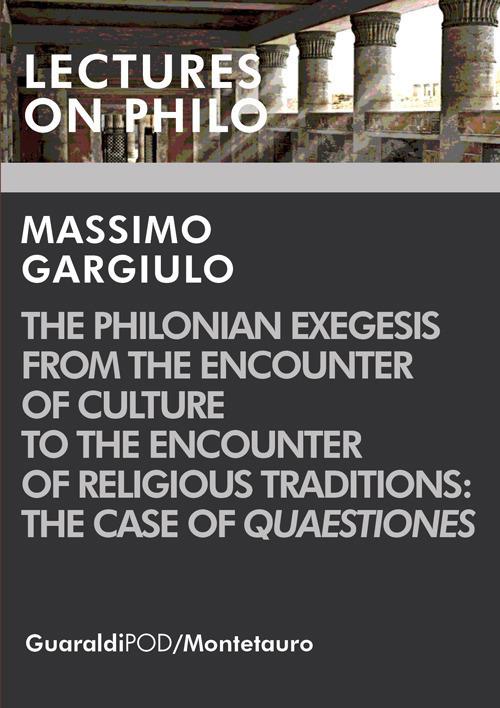 The Philonian exegesis from the encounter of culture to the encounter of religious traditions: the case of «Quaestiones» - Massimo Gargiulo - copertina