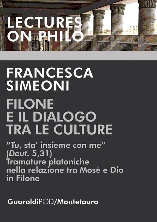 Filone e il dialogo tra le culture. «Tu, sta' insieme con me (Deut. 5,31). Tramature platoniche nella relazione tra Mosè e Dio in Filone - Francesca Simeoni - copertina