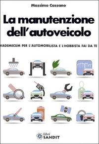 La manutenzione dell'autoveicolo. Vademecum per l'automobilista - Massimo Cassano - copertina