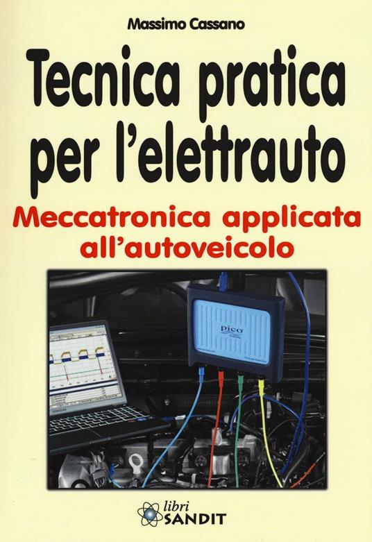 Tecnica pratica per l'elettrauto. Meccatronica applicata all'autoveicolo - Massimo Cassano - copertina