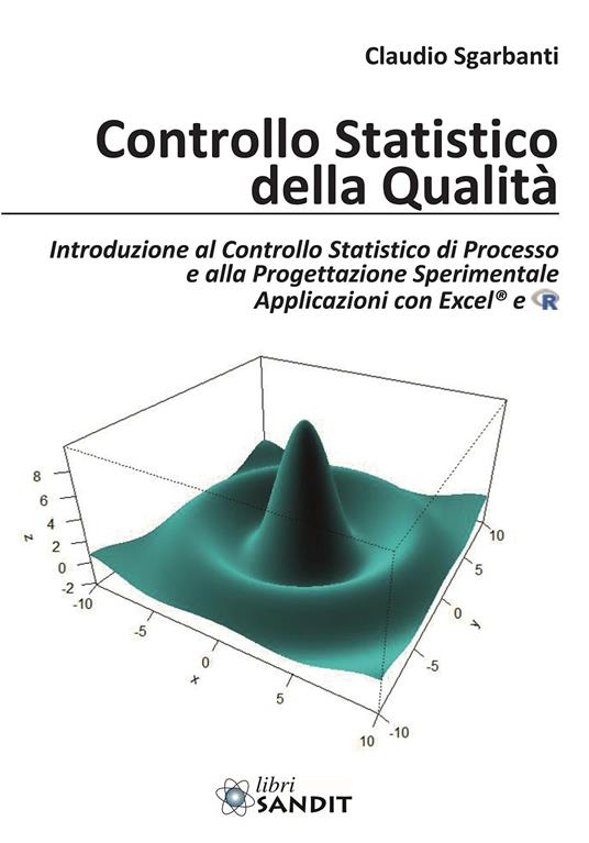 Controllo statistico della qualità. Introduzione al Controllo Statistico di Processo e alla Progettazione Sperimentale Applicazioni con Excel® e R - Claudio Sgarbanti - copertina