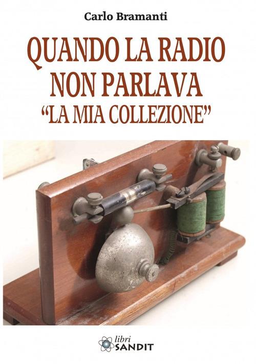 Quando la radio non parlava. «La mia collezione». Ediz. a colori - Carlo Bramanti - copertina