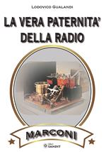 La vera paternità della radio. Marconi. Come distinguere il vero dal falso