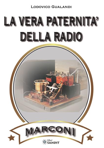 La vera paternità della radio. Marconi. Come distinguere il vero dal falso - Lodovico Gualandi - copertina