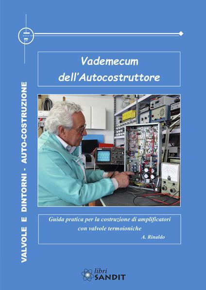 Vademecum dell'autocostruttore. Guida pratica per la costruzione di amplificatori con valvole termoioniche - Atto E. Rinaldo - copertina