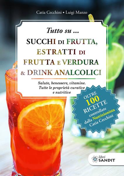 Tutto su... Succhi di frutta, estratti di frutta e verdura & drink analcolici. Salute, benessere, vitamine. Tutte le proprietà curative e nutritive - Catia Cecchini,Luigi Manzo - copertina