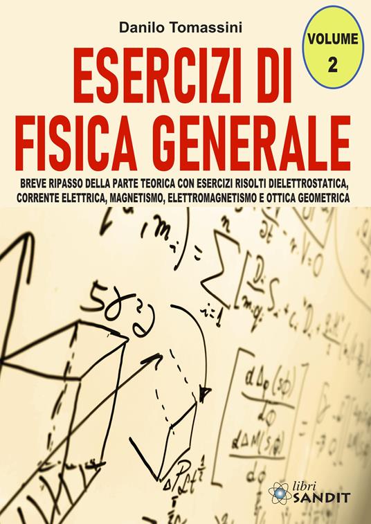 Esercizi di fisica generale. Breve ripasso della parte teorica con esercizi risolti di elettrostatica, corrente elettrica, magnetismo, elettromagnetismo e ottica geometrica. Vol. 2 - Danilo Tomassini - copertina