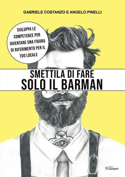 Smettila di fare solo il barman. Sviluppa le competenze per diventare una figura di riferimento per il tuo locale - Gabriele Costanzo,Angelo Pinelli - copertina