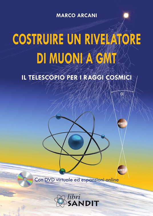 Costruire un rivelatore di muoni a GMT. Il telescopio per i raggi cosmici - Marco Arcani - copertina
