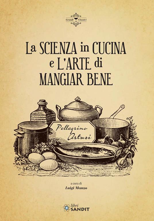 La scienza in cucina e l'arte di mangiar bene - Pellegrino Artusi - Libro -  Sandit Libri - | IBS