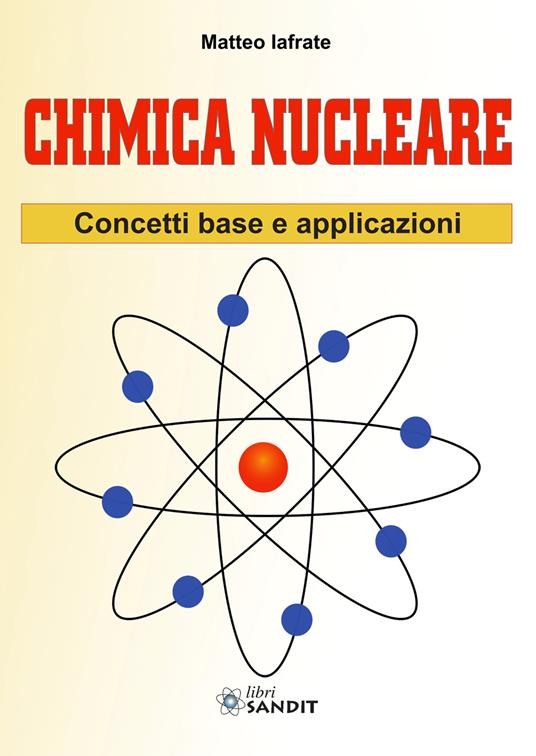 Chimica nucleare. Concetti base e applicazioni - Matteo Iafrate - copertina