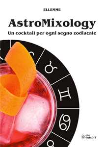 Image of Astromixology. Un cocktail per ogni segno zodiacale