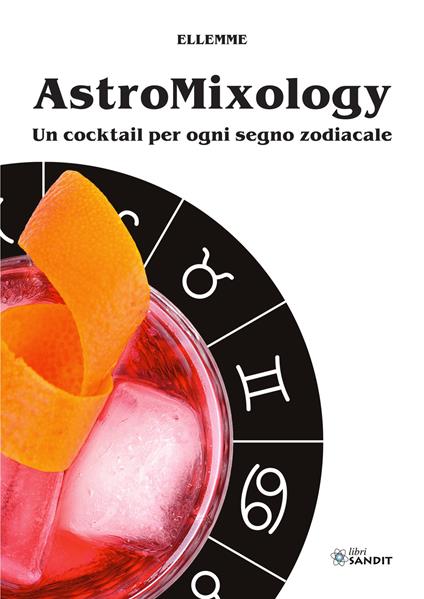 Astromixology. Un cocktail per ogni segno zodiacale - Ellemme - copertina