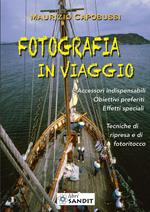 Fotografia in viaggio. Accessori indispensabili. Obiettivi preferiti. Effetti speciali. Tecniche di ripresa e di fotoritocco