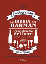 La bibbia del barman. Cocktail e vini. L'enciclopedia del bere, ricette per la casa e per il bar