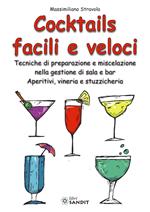 Cocktails facili e veloci. Tecniche di preparazione e miscelazione nella gestione di sala e bar. Aperitivi, vineria e stuzzicheria