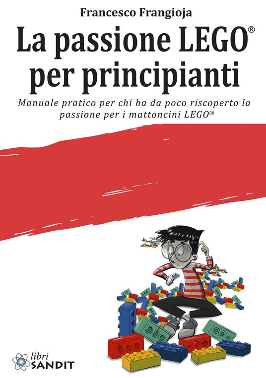 La passione LEGO® per principianti. Manuale pratico per chi ha da poco riscoperto la passione per i mattoncini LEGO® - Francesco Frangioja - copertina