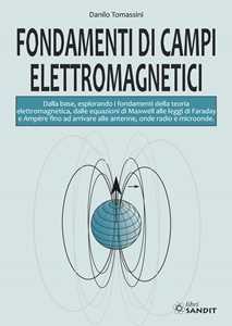 Libro Fondamenti di campi elettromagnetici. Dalla base, esplorando i fondamenti della teoria elettromagnetica, dalle equazioni di Maxwell alle leggi di Faraday e Ampère fino ad arrivare alle antenne, onde radio e microonde Danilo Tomassini