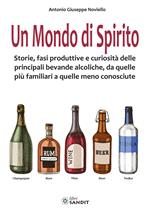 Un mondo di spirito. Storie, fasi produttive e curiosità delle principali bevande alcoliche, da quelle più familiari a quelle meno conosciute