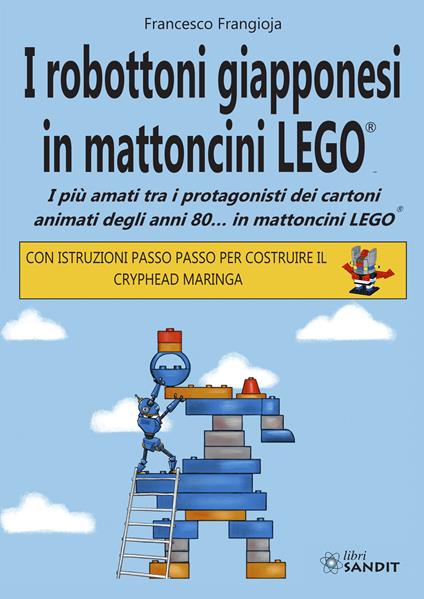 I robottoni giapponesi in mattoncini LEGO®. I più amati tra i protagonisti dei cartoni animati degli anni 80… in mattoncini LEGO®. Con istruzioni passo passo per costruire il Cryphead Maringa - Francesco Frangioja - copertina