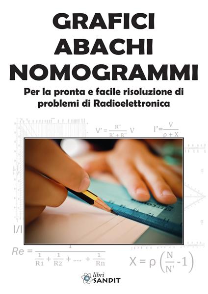 Grafici abachi nomogrammi. Per la pronta e facile risoluzione di problemi di radioelettronica - copertina