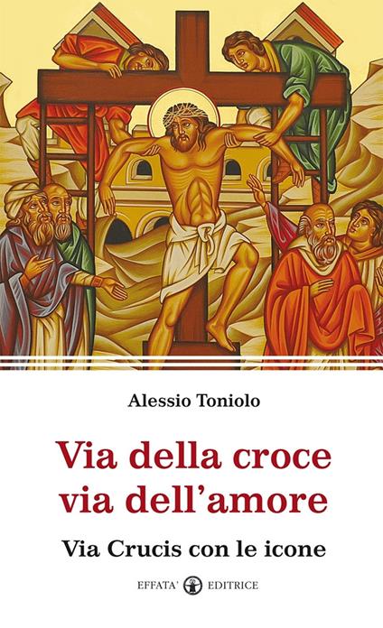 Via della croce via dell'amore. Via Crucis con le icone - Alessio Toniolo - copertina