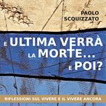 E ultima verrà la morte... e poi? Riflessioni sul vivere e il vivere ancora