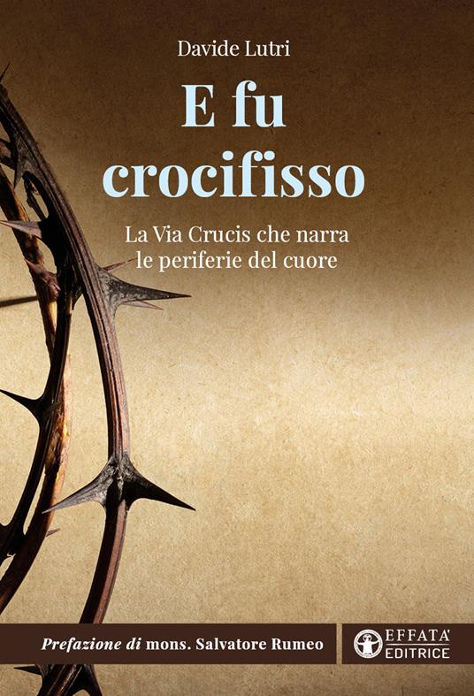 E fu crocifisso. La via crucis che narra le periferie del cuore - Davide Lutri - copertina