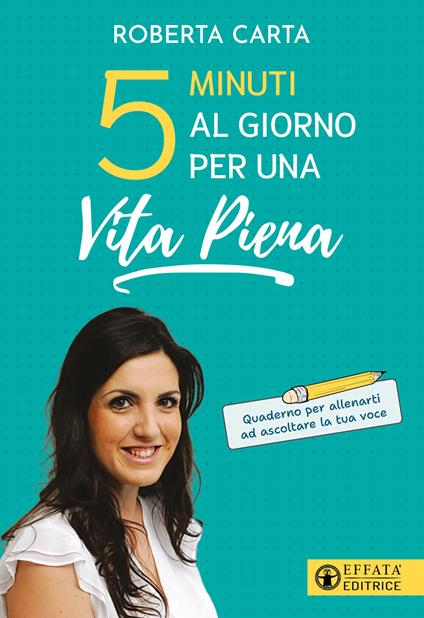 5 minuti al giorno per una vita piena. Quaderno per allenarti ad ascoltare la tua voce - Roberta Carta - copertina