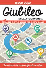 Giubileo della Misericordia. Guida per chi va a Roma e per chi sta a casa. Per cristiani che hanno voglia di sorridere