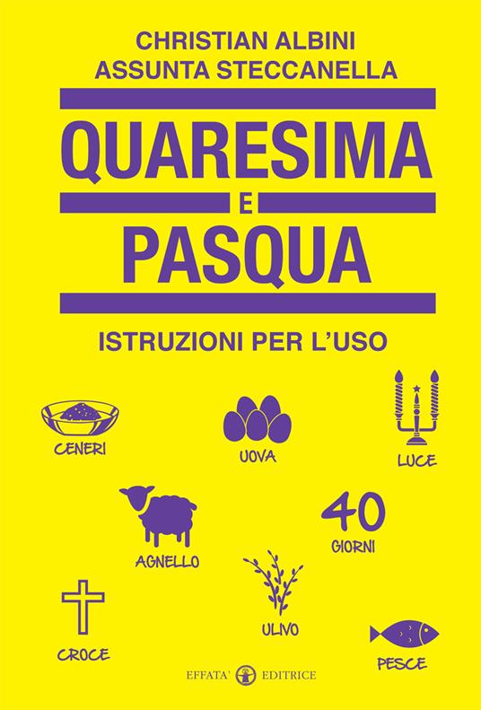 Quaresima e Pasqua. Istruzioni per l'uso - Christian Albini,Assunta Steccanella - copertina