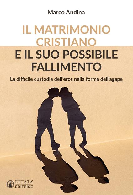 Il matrimonio cristiano e il suo possibile fallimento. La difficile custodia dell'eros nella forma dell'agape - Marco Andina - copertina