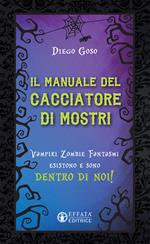 Il manuale del cacciatore di mostri. Vampiri zombie fantasmi esistono e sono dentro di noi!