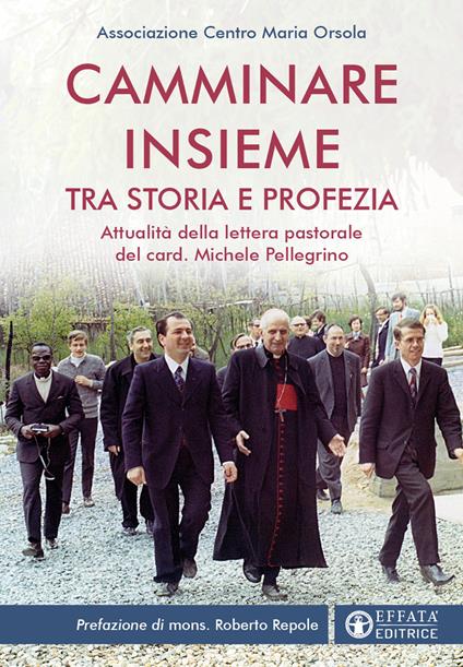 Camminare insieme tra storia e profezia. Attualità della lettera pastorale del card. Michele Pellegrino - Associazione Centro Maria Orsola - copertina