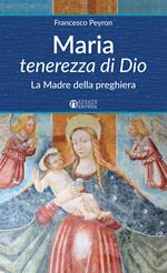 Maria tenerezza di Dio. La Madre della preghiera