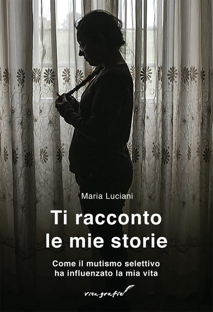 Ti racconto le mie storie. Come il mutismo selettivo ha influenzato la mia vita - Maria Luciani - copertina