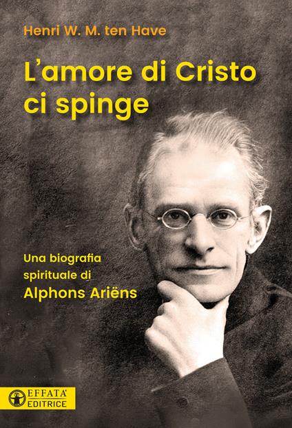 L'amore di Cristo ci spinge. Una biografia spirituale di Alphons Ariëns - Henri W. M. ten Have - copertina